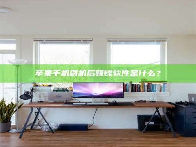 北票苹果手机刷机后赚钱软件是什么？