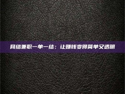 北票网络兼职一单一结：让赚钱变得简单又透明