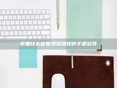 北票苹果什么能看视频赚钱的手机软件