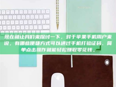 北票现在就让我们来探讨一下，对于苹果手机用户来说，有哪些便捷方式可以通过手机打验证码、简单点击操作就能轻松赚取零花钱。